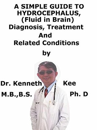 Read A Simple Guide To Hydrocephalus, (Fluid in Brain) Diagnosis, Treatment And Related Conditions - Kenneth Kee file in PDF
