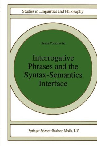 Read online Interrogative Phrases and the Syntax-Semantics Interface (Studies in Linguistics and Philosophy) - I. Comorovski | ePub