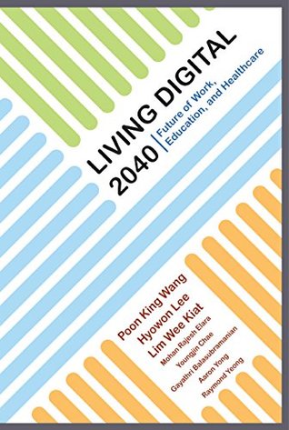 Read Living Digital 2040:Future of Work, Education and Healthcare - King Wang Poon | ePub