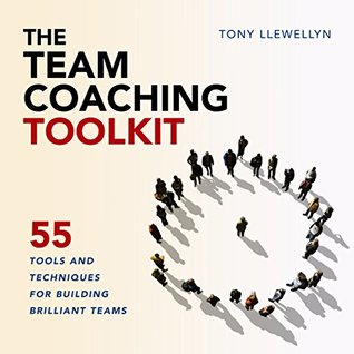 Read online The Team Coaching Toolkit: 55 Tools and Techniques for Building Brilliant Teams - Tony Llewellyn file in ePub