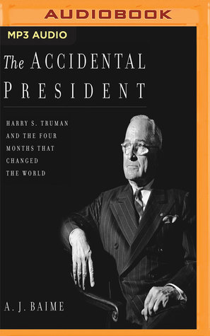 Download The Accidental President: Harry S. Truman and the Four Months that Changed the World - A.J. Baime file in PDF