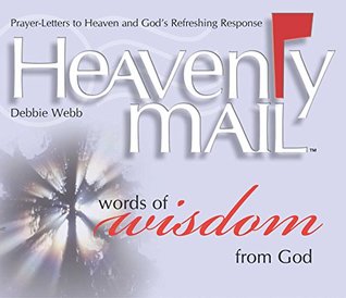 Read online Heavenly Mail/Words of Wisdom: Prayers Letters to Heaven and God's Refreshing Response - Debbie Webb file in PDF