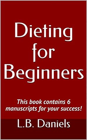 Download Dieting for Beginners: This book contains 6 manuscripts for your success! (Rapid Weight Loss Bundles 5) - L.B. Daniels | ePub