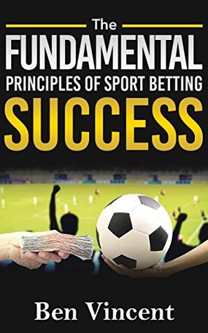 Download Sports Betting: The Fundamental Principles Of Sports Betting Success (Strategy, Method, Psychology, Odds) - Ben Vincent | ePub