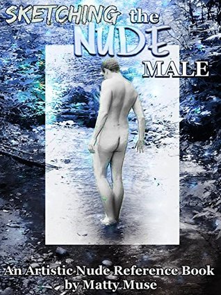 Read online Sketching the Nude Male: An Artistic Nude Reference Book - Matty Muse | ePub