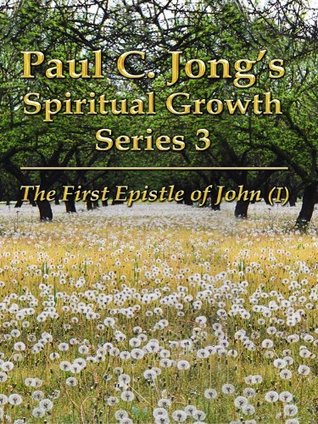Download The First Epistle of John (I) - Paul C. Jong's Spiritual Growth Series 3 - Paul C. Jong file in PDF