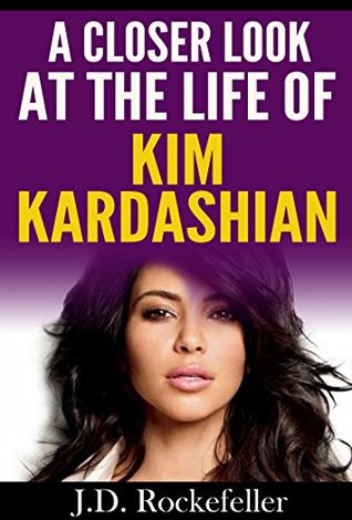 Read online A Closer Look at the Life of Kim Kardashian (J.D. Rockefeller's Book Club) - J.D. Rockefeller | PDF
