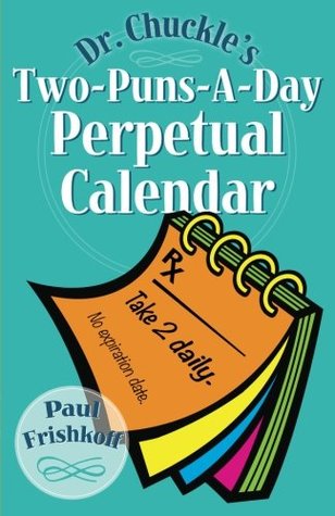 Download Dr. Chuckle's Two-Puns-A-Day Perpetual Calendar - Paul Frishkoff | PDF