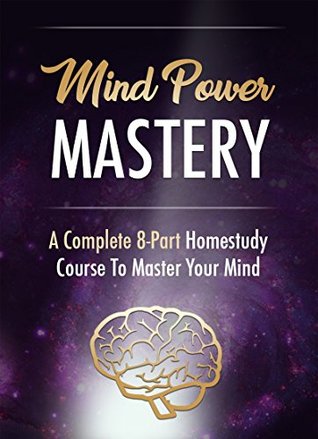 Read Mind Power Mastery: A Complete 8 Part Home Study Course To Master Your Mind: Unlimited Strength, Perfect Focus, Incredible Creativity and Social Skills - Rihan Shams | PDF