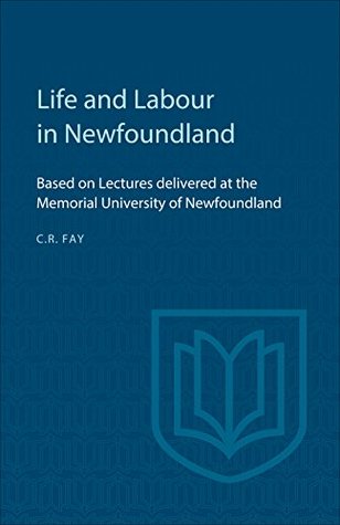 Read Life and Labour in Newfoundland: Based on Lectures delivered at the Memorial University of Newfoundland (Heritage) - Charles, R. Fay file in ePub