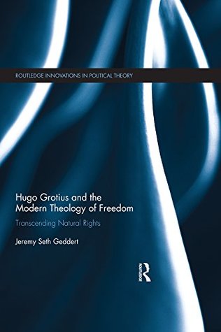 Download Hugo Grotius and the Modern Theology of Freedom: Transcending Natural Rights (Routledge Innovations in Political Theory) - Jeremy Seth Geddert | ePub