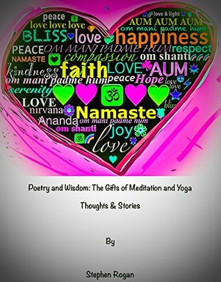 Read Poetry and Wisdom: The Gifts of Meditation and Yoga Thoughts & Stories By Stephen Rogan - stephen rogan | PDF