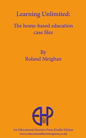 Read online Learning Unlimited: The home-based education case files - Roland Meighan file in PDF