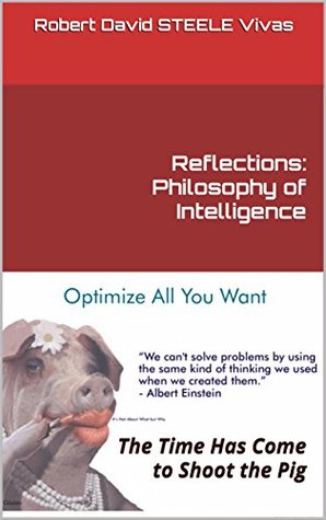 Read online Reflections: Philosophy of Intelligence: The Time Has Come to Shoot the Pig (Trump Revolution Book 18) - Robert David Steele Vivas | ePub