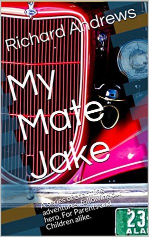 Read My Mate Jake: A series of charming adventures, following our hero. For Parents and Children alike. - Richard Andrews file in PDF