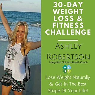 Download 30-Day Weight Loss & Fitness Challenge: Lose Weight Naturally & Get In The Best Shape Of Your Life - Ashley Robertson file in ePub