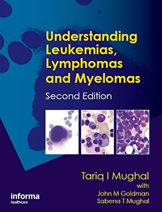 Read online Understanding Leukemias, Lymphomas and Myelomas, Second Edition - Tariq I. Mughal | PDF