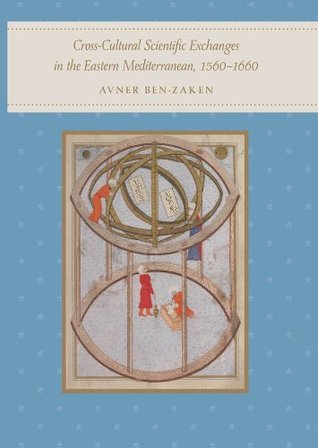 Read online Cross-Cultural Scientific Exchanges in the Eastern Mediterranean, 1560--1660 - Avner Ben-Zaken | ePub
