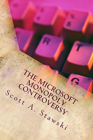 Read The Microsoft Monopoly Controversy: A Historical Analysis of Whether Microsoft Was an Illegal Monopoly in the 1990s - Scott A. Stawski | ePub