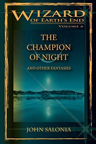 Download The Champion of Night and Other Fantasies (Wizard of Earth's End Book 6) - John Salonia file in PDF