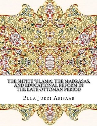 Read The Shi'ite Ulama, the Madrasas, and Educational Reform in the Late Ottoman Period - Rula Jurdi Abisaab | ePub