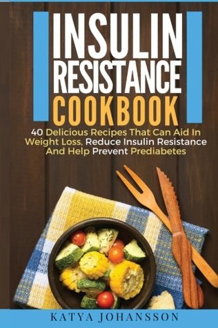 Read online Insulin Resistance Cookbook: 40 Delicious Recipes That Can Aid in Weight Loss, Reduce Insulin Resistance and Help Prevent Prediabetes - Katya Johansson file in ePub