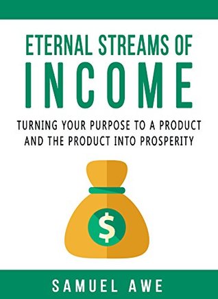Read online Eternal Source of Income: Turning your purpose to a product, and the product to prosperity. - Samuel Awe file in PDF