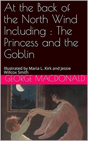Download At the Back of the North Wind Including : The Princess and the Goblin: Illustrated by Maria L. Kirk and Jessie Willcox Smith - George MacDonald file in ePub