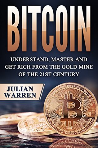 Read online Bitcoin: Understand, Master And Get Rich From The Gold Mine Of The 21st Century - Julian Warren file in PDF