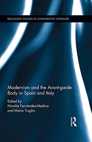 Download Modernism and the Avant-garde Body in Spain and Italy (Routledge Studies in Comparative Literature) - Nicolas Fernandez-Medina | ePub