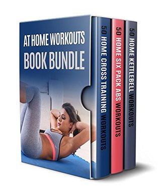 Read online At Home Workouts Book Bundle: 3 Books in 1 - 150 Workouts in Total Consisting of At Home Abs Workouts, At Home Cross Training Workouts and At Home Kettlebell Workouts - R.M. Lewis | PDF
