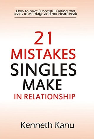Read online 21 Mistakes Singles Make In Relationship: How to have a Successful courtship that leads to Marriage and avoiding Heartbreak - Kenneth Kanu | ePub