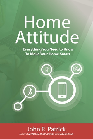 Read online Home Attitude: Everything You Need To Know To Make Your Home Smart - John R. Patrick | ePub