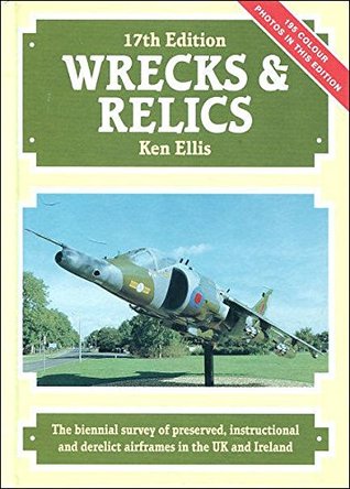 Read online Wrecks and Relics: The Biennial Survey of Preserved, Instructional and Derelict Airframes in the U.K.and Eire - Ken Ellis | ePub