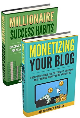 Read Wealth and Prosperity: Millionaire Success Habits, Monetizing Your Blog (Self-Made Strategies, Simple Ideas) - Alexander S. Presley file in ePub
