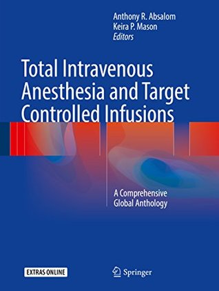 Read Total Intravenous Anesthesia and Target Controlled Infusions: A Comprehensive Global Anthology - Anthony R. Absalom file in PDF