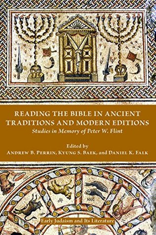 Read online Reading the Bible in Ancient Traditions and Modern Editions: Studies in Memory of Peter W. Flint (Early Judaism and Its Literature Book 47) - Andrew B. Perrin file in ePub