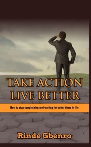 Download Take action, live better: How to stop complaining and waiting for better times in life - Rinde Gbenro | ePub
