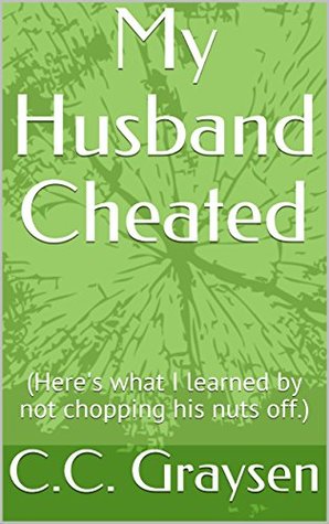 Download My Husband Cheated: (Here's what I learned by not chopping his nuts off.) - C.C. Graysen file in PDF