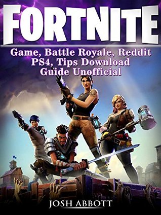 Download Fortnite Game, Battle Royale, Reddit, PS4, Tips, Download Guide Unofficial - Josh Abbott file in PDF
