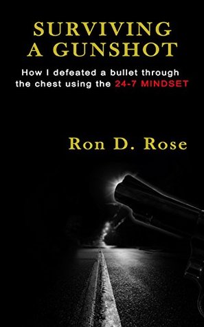 Download Surviving A Gunshot: How I defeated a bullet through the chest using the 24-7 MINDSET - Ron D. Rose | ePub