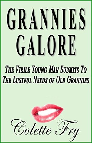 Download Grannies Galore: The Virile Young Man Submits To The Lustful Needs of Old Grannies (GRANNY 2 Book 8) - Colette Fry file in PDF