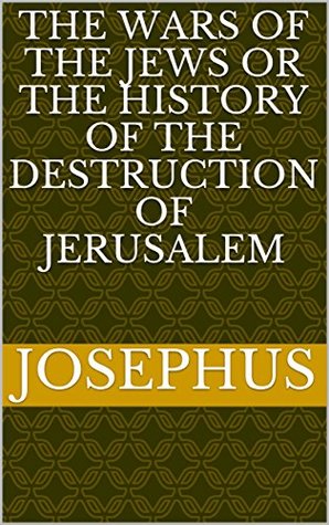 Read online The Wars of the Jews Or The History of the Destruction of Jerusalem - Flavius Josephus | PDF