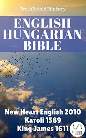 Read online English Hungarian Bible: New Heart English 2010 - Karoli 1589 - King James 1611 (Parallel Bible Halseth) - Anonymous file in PDF