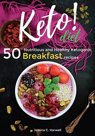 Read Keto Diet Cookbook: 50 Nutritious and Healthy Ketogenic Breakfast Recipes to Burn Fat, Lose Weight, Become Healthier and Living The Keto Lifestyle - Jessica C. Harwell file in PDF