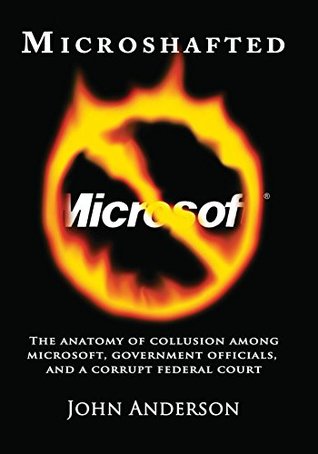 Read Microshafted: The Anatomy of Collusion Among Microsoft, Government Officials, and a Corrupt Federal Court - John Anderson file in ePub