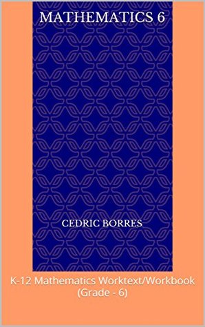 Read online Mathematics 6: K-12 Mathematics Worktext/Workbook (Grade - 6) - Cedric Borres | ePub