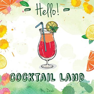 Read online Hello! Cocktail Land: Discover 500 Easy Cocktail Recipes Today! (Best Cocktail Book, Best Cocktail Recipe Book, Easy Cocktail Book, Easy Cocktail Recipe Book, How to Make Cocktails Book) - Ms. Drink | PDF