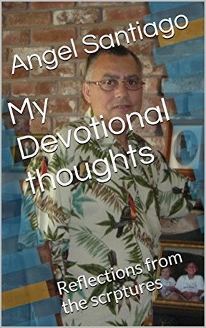 Download My Devotional thoughts: Reflections from the scrptures - Angel Santiago file in ePub