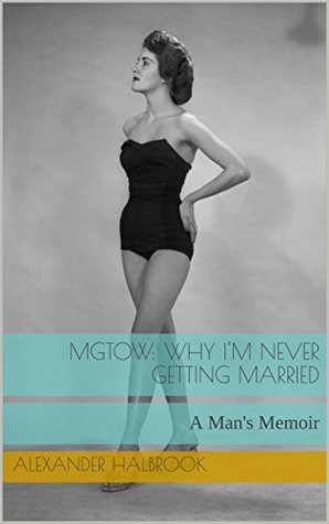 Download MGTOW: Why I'm Never Getting Married: A Man's Memoir - Alexander Halbrook file in PDF